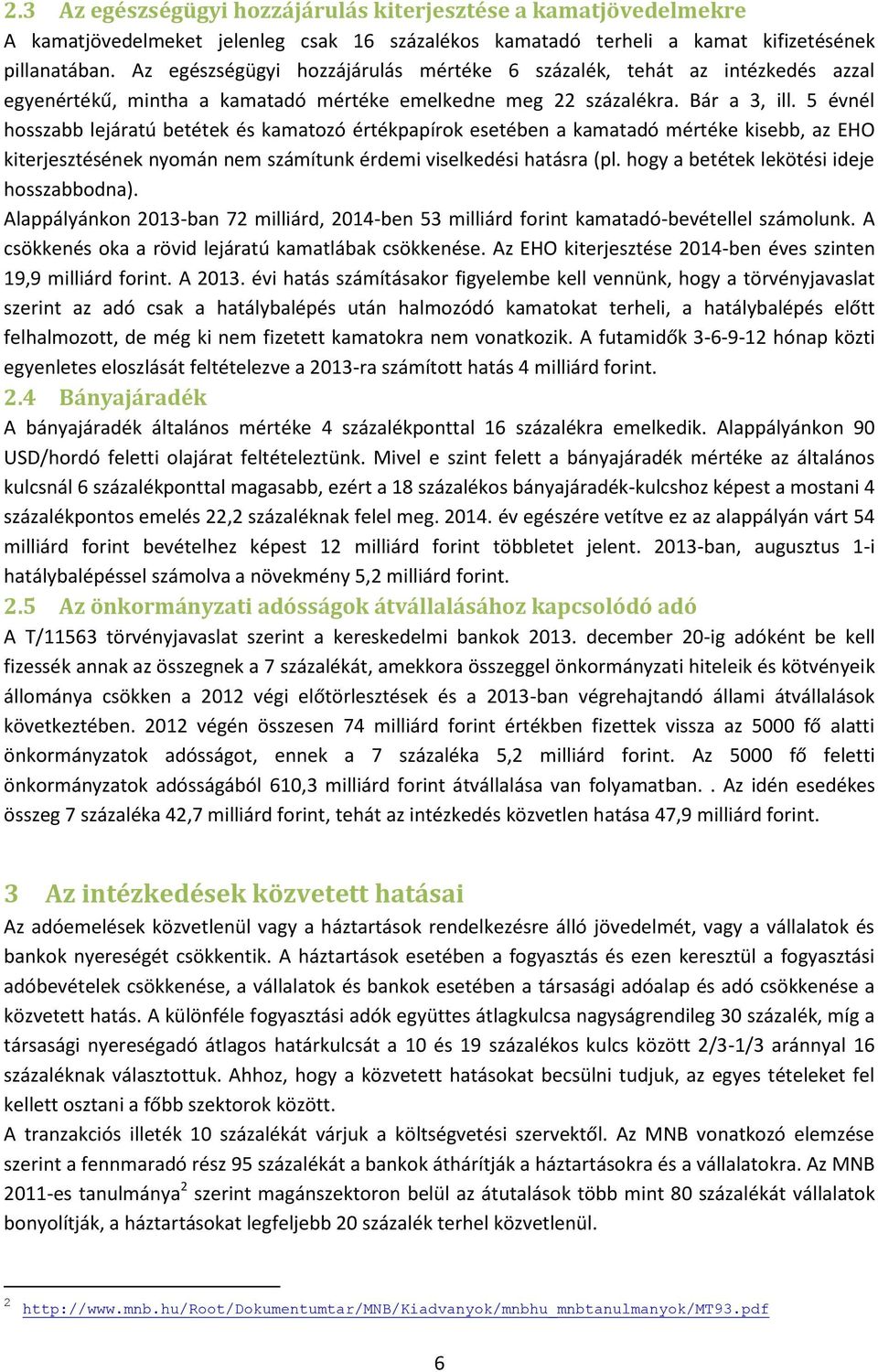 5 évnél hosszabb lejáratú betétek és kamatozó értékpapírok esetében a kamatadó mértéke kisebb, az EHO kiterjesztésének nyomán nem számítunk érdemi viselkedési hatásra (pl.