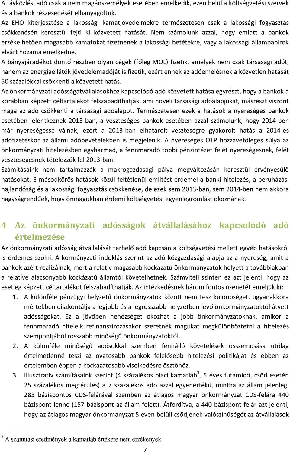 Nem számolunk azzal, hogy emiatt a bankok érzékelhetően magasabb kamatokat fizetnének a lakossági betétekre, vagy a lakossági állampapírok elvárt hozama emelkedne.