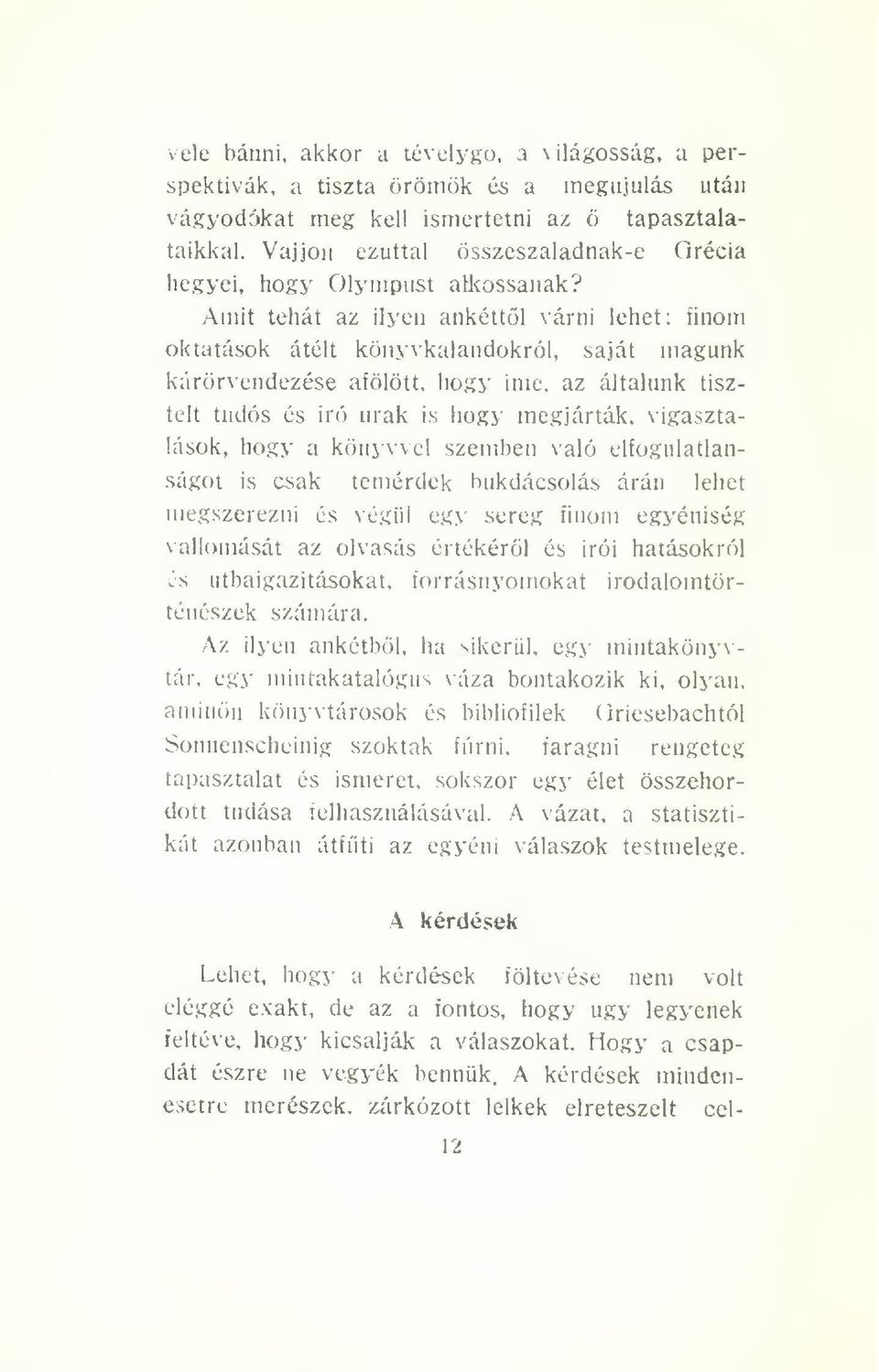 az általunk tisztelt tudós és iró urak is hogy megjárták, vigasztalások, hogy a könyvvel szemben való elfogulatlanságot is csak temérdek bukdácsolás árán lehet megszerezni és végül egy sereg finom