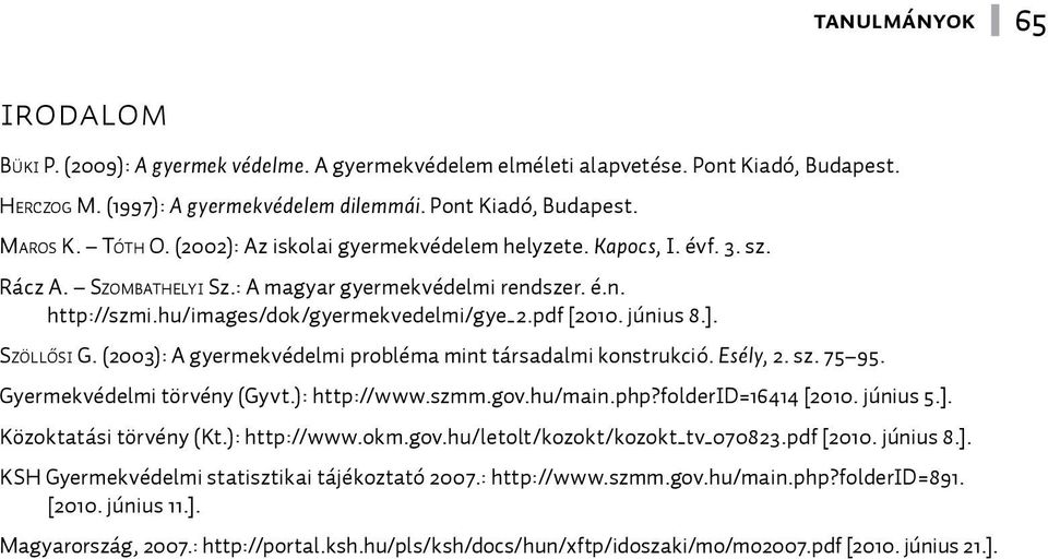 pdf [2010. június 8.]. Szöllősi G. (2003): A gyermekvédelmi probléma mint társadalmi konstrukció. Esély, 2. sz. 75-95. Gyermekvédelmi törvény (Gyvt.): http://www.szmm.gov.hu/main.php?