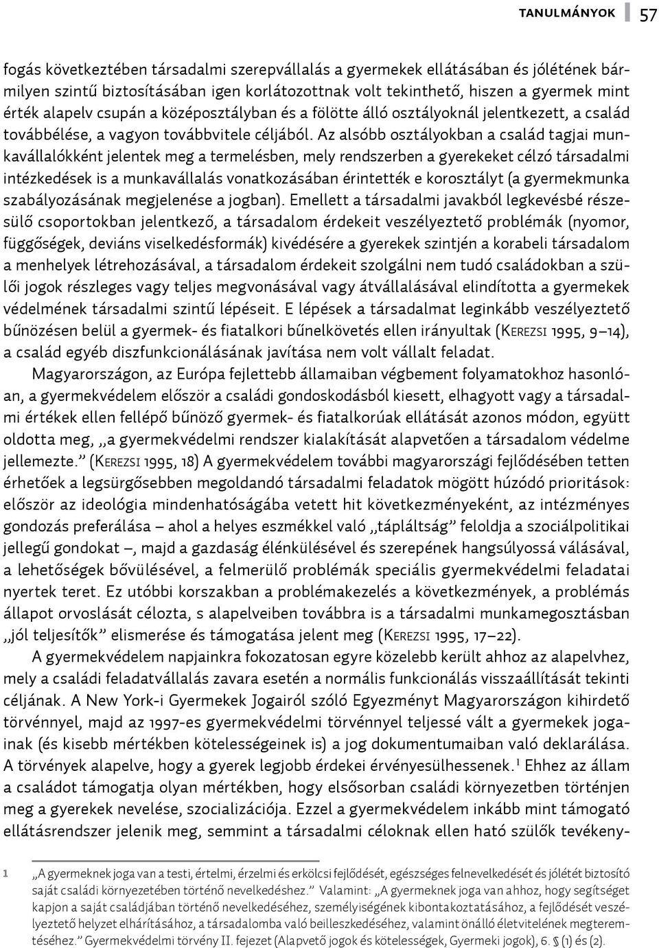 Az alsóbb osztályokban a család tagjai munkavállalókként jelentek meg a termelésben, mely rendszerben a gyerekeket célzó társadalmi intézkedések is a munkavállalás vonatkozásában érintették e