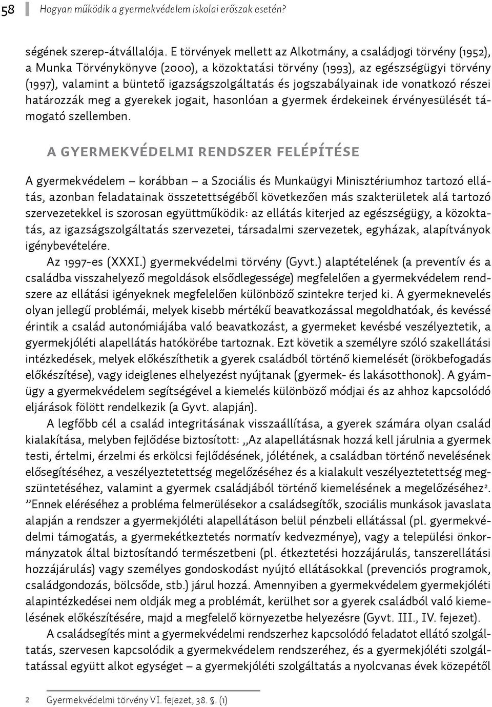 jogszabályainak ide vonatkozó részei határozzák meg a gyerekek jogait, hasonlóan a gyermek érdekeinek érvényesülését támogató szellemben.