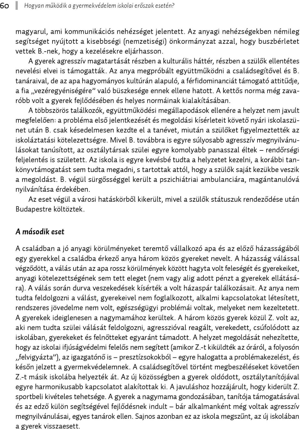 A gyerek agresszív magatartását részben a kulturális háttér, részben a szülők ellentétes nevelési elvei is támogatták. Az anya megpróbált együttműködni a családsegítővel és B.