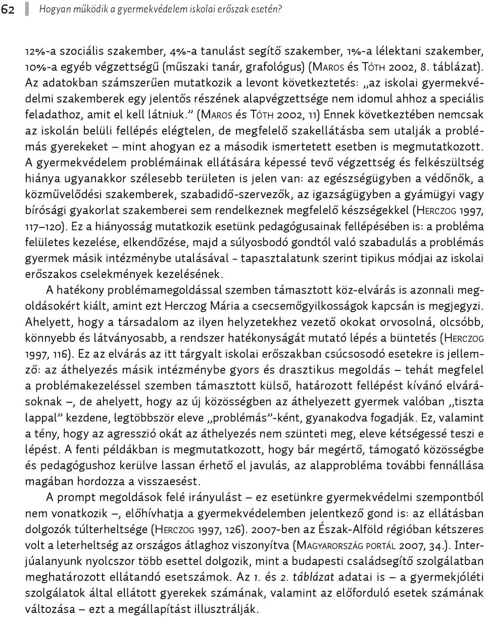 Az adatokban számszerűen mutatkozik a levont következtetés: az iskolai gyermekvédelmi szakemberek egy jelentős részének alapvégzettsége nem idomul ahhoz a speciális feladathoz, amit el kell látniuk.