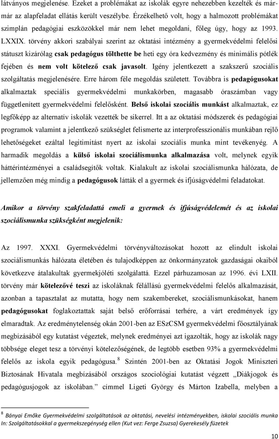 törvény akkori szabályai szerint az oktatási intézmény a gyermekvédelmi felelősi státuszt kizárólag csak pedagógus tölthette be heti egy óra kedvezmény és minimális pótlék fejében és nem volt