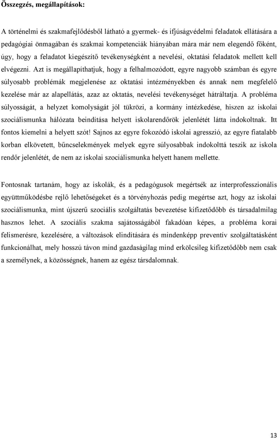 Azt is megállapíthatjuk, hogy a felhalmozódott, egyre nagyobb számban és egyre súlyosabb problémák megjelenése az oktatási intézményekben és annak nem megfelelő kezelése már az alapellátás, azaz az