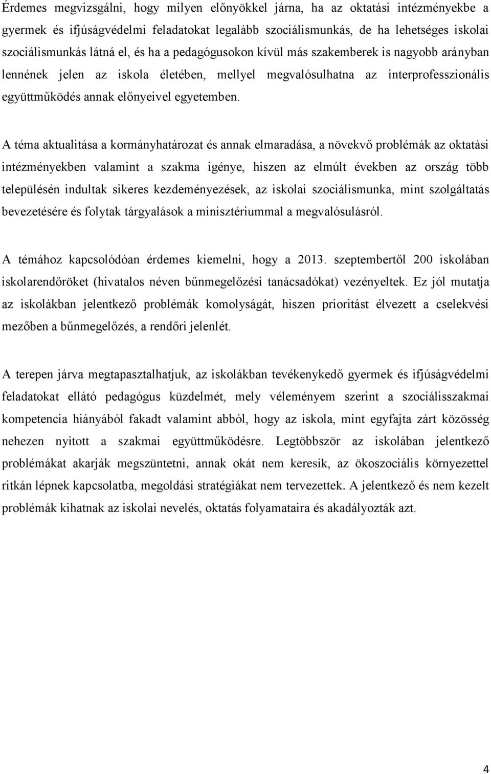 A téma aktualitása a kormányhatározat és annak elmaradása, a növekvő problémák az oktatási intézményekben valamint a szakma igénye, hiszen az elmúlt években az ország több településén indultak