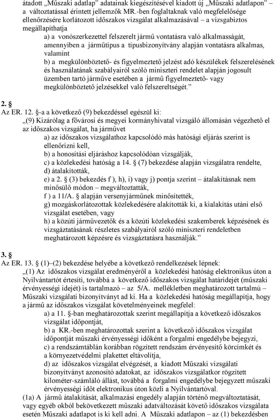 amennyiben a járműtípus a típusbizonyítvány alapján vontatásra alkalmas, valamint b) a megkülönböztető- és figyelmeztető jelzést adó készülékek felszerelésének és használatának szabályairól szóló