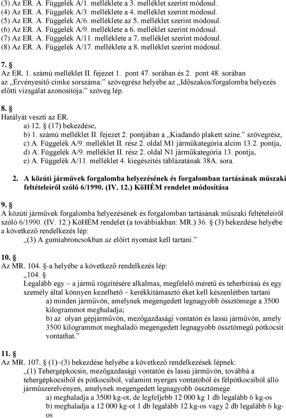 melléklete a 8. melléklet szerint módosul. 7. Az ER. 1. számú melléklet II. fejezet 1. pont 47. sorában és 2. pont 48.