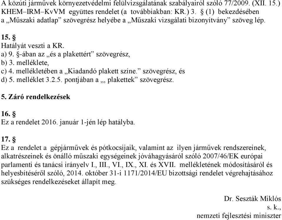 mellékletében a Kiadandó plakett színe. szövegrész, és d) 5. melléklet 3.2.5. pontjában a, plakettek szövegrész. 5. Záró rendelkezések 16. Ez a rendelet 2016. január 1-jén lép hatályba. 17.