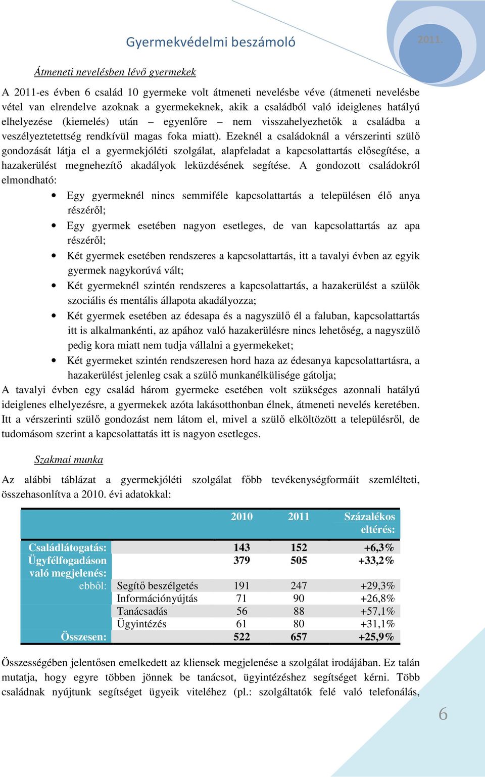 Ezeknél a családoknál a vérszerinti szülı gondozását látja el a gyermekjóléti szolgálat, alapfeladat a kapcsolattartás elısegítése, a hazakerülést megnehezítı akadályok leküzdésének segítése.