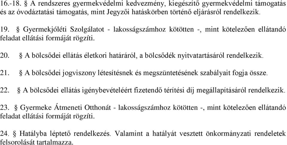 A bölcsődei ellátás életkori határáról, a bölcsődék nyitvatartásáról rendelkezik. 21. A bölcsődei jogviszony létesítésnek és megszüntetésének szabályait fogja össze. 22.