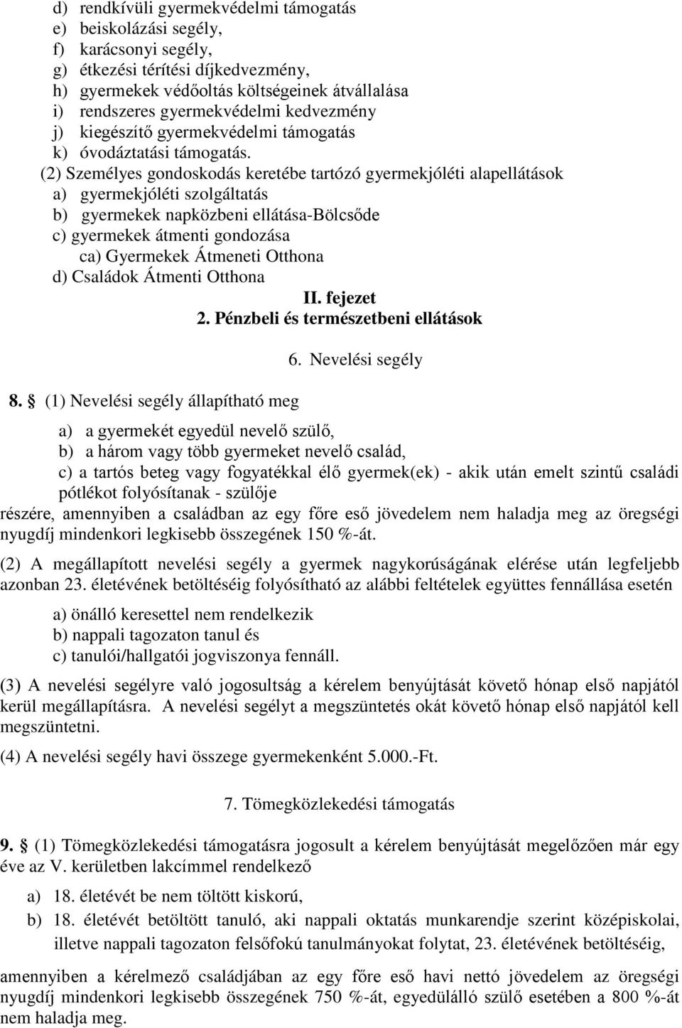 (2) Személyes gondoskodás keretébe tartózó gyermekjóléti alapellátások a) gyermekjóléti szolgáltatás b) gyermekek napközbeni ellátása-bölcsőde c) gyermekek átmenti gondozása ca) Gyermekek Átmeneti