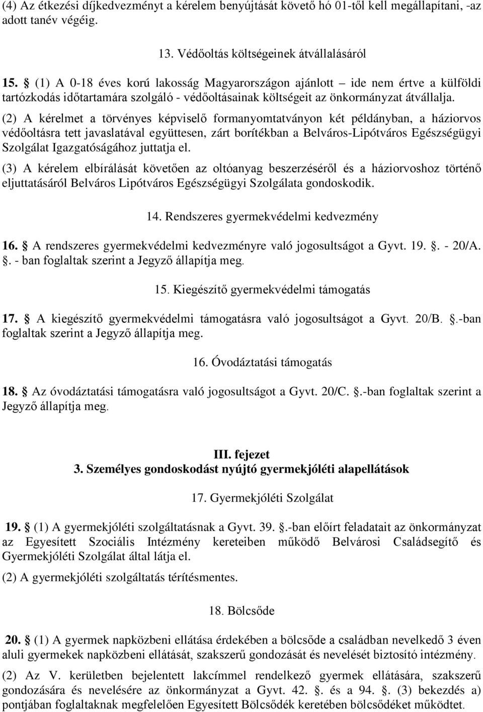 (2) A kérelmet a törvényes képviselő formanyomtatványon két példányban, a háziorvos védőoltásra tett javaslatával együttesen, zárt borítékban a Belváros-Lipótváros Egészségügyi Szolgálat