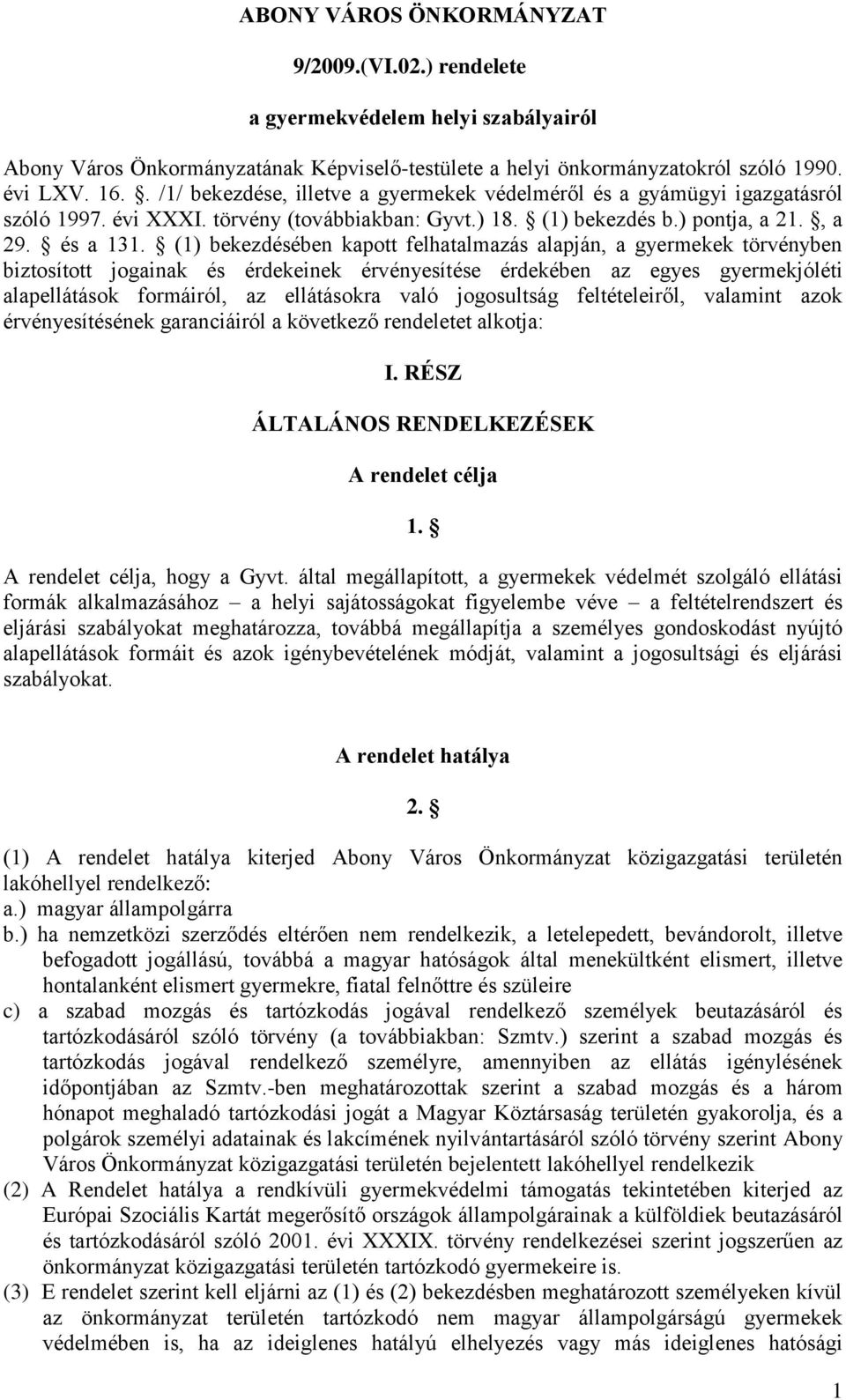 (1) bekezdésében kapott felhatalmazás alapján, a gyermekek törvényben biztosított jogainak és érdekeinek érvényesítése érdekében az egyes gyermekjóléti alapellátások formáiról, az ellátásokra való