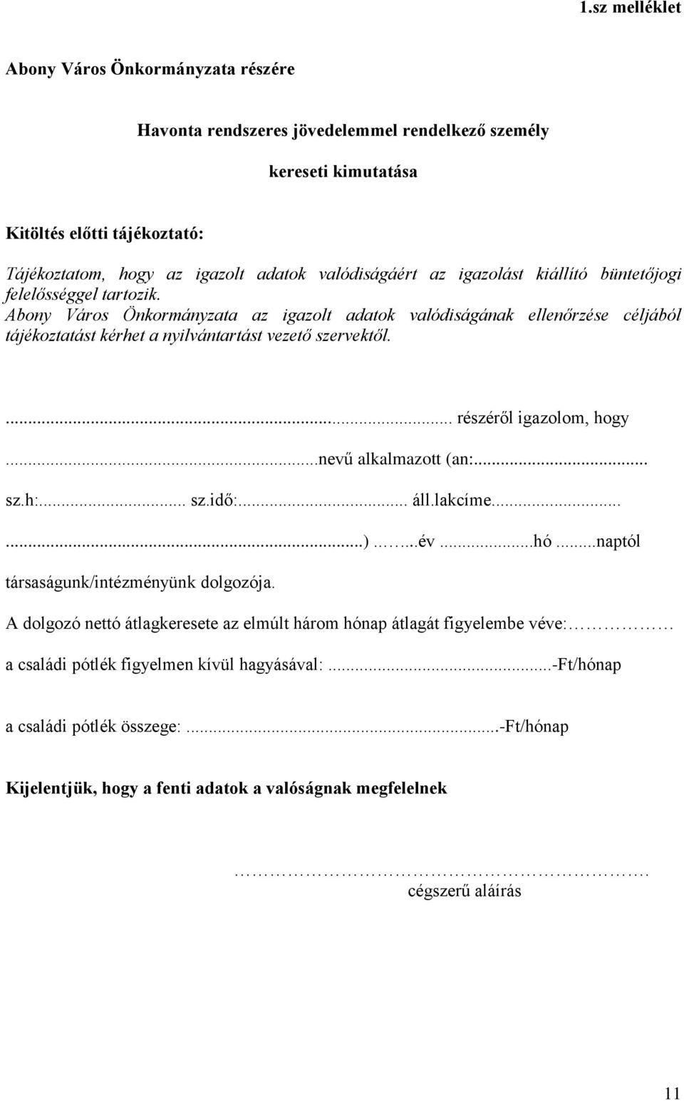 Abony Város Önkormányzata az igazolt adatok valódiságának ellenőrzése céljából tájékoztatást kérhet a nyilvántartást vezető szervektől.... részéről igazolom, hogy...nevű alkalmazott (an:... sz.h:.