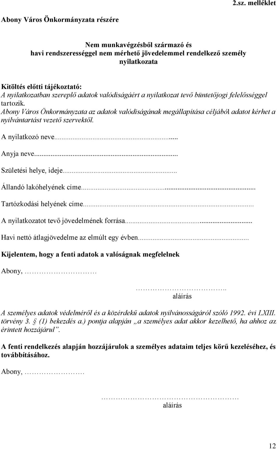 Abony Város Önkormányzata az adatok valódiságának megállapítása céljából adatot kérhet a nyilvántartást vezető szervektől. A nyilatkozó neve... Anyja neve... Születési helye, ideje.