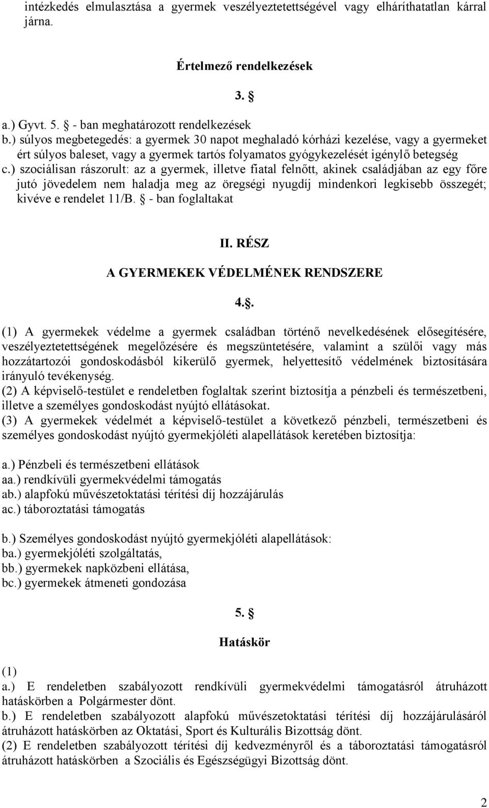 ) szociálisan rászorult: az a gyermek, illetve fiatal felnőtt, akinek családjában az egy főre jutó jövedelem nem haladja meg az öregségi nyugdíj mindenkori legkisebb összegét; kivéve e rendelet 11/B.