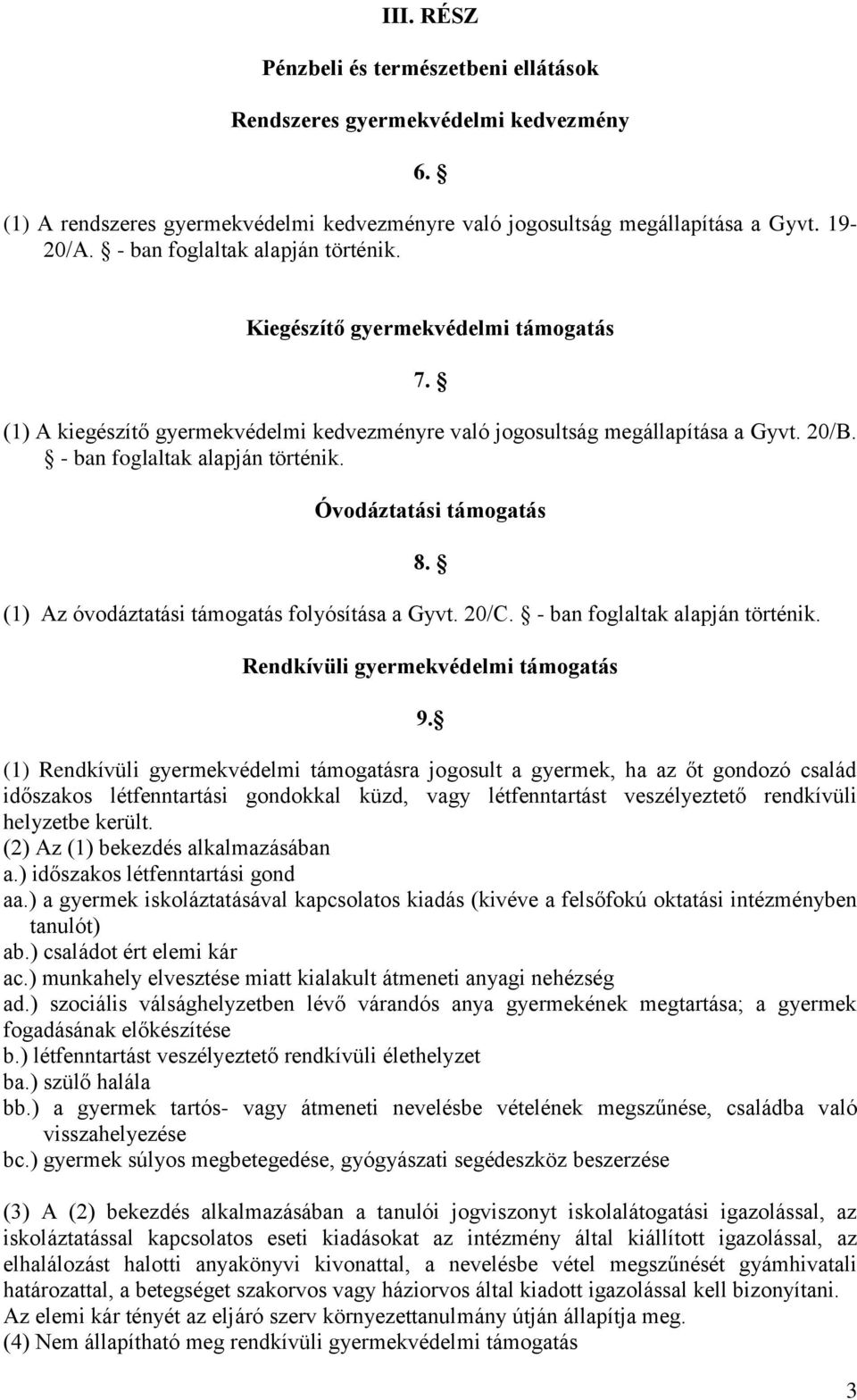 Óvodáztatási támogatás (1) Az óvodáztatási támogatás folyósítása a Gyvt. 20/C. - ban foglaltak alapján történik. 8. Rendkívüli gyermekvédelmi támogatás 9.