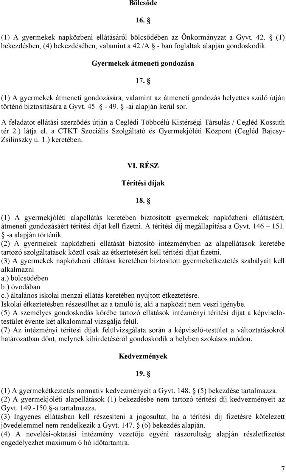 A feladatot ellátási szerződés útján a Ceglédi Többcélú Kistérségi Társulás / Cegléd Kossuth tér 2.) látja el, a CTKT Szociális Szolgáltató és Gyermekjóléti Központ (Cegléd Bajcsy- Zsilinszky u. 1.