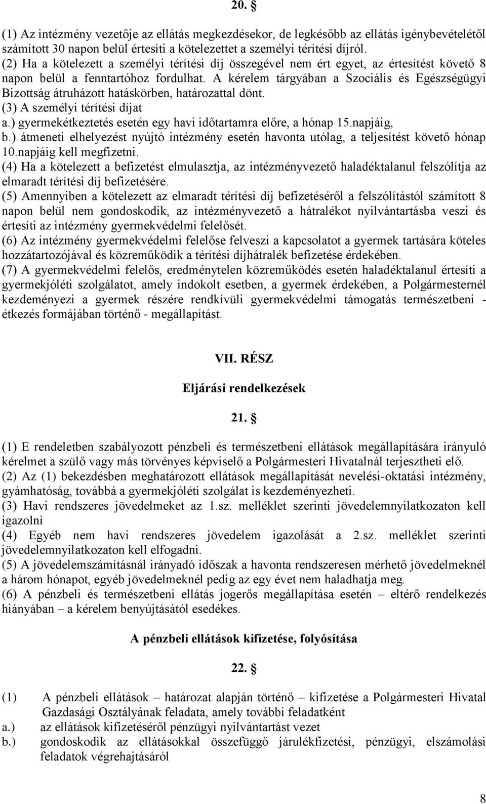 A kérelem tárgyában a Szociális és Egészségügyi Bizottság átruházott hatáskörben, határozattal dönt. (3) A személyi térítési díjat a.) gyermekétkeztetés esetén egy havi időtartamra előre, a hónap 15.