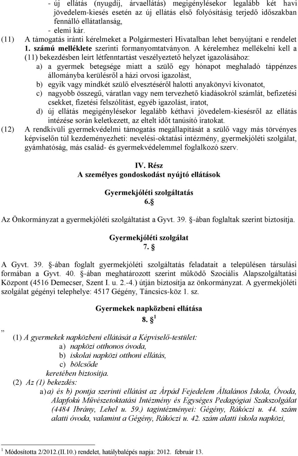 A kérelemhez mellékelni kell a (11) bekezdésben leírt létfenntartást veszélyeztető helyzet igazolásához: a) a gyermek betegsége miatt a szülő egy hónapot meghaladó táppénzes állományba kerülésről a