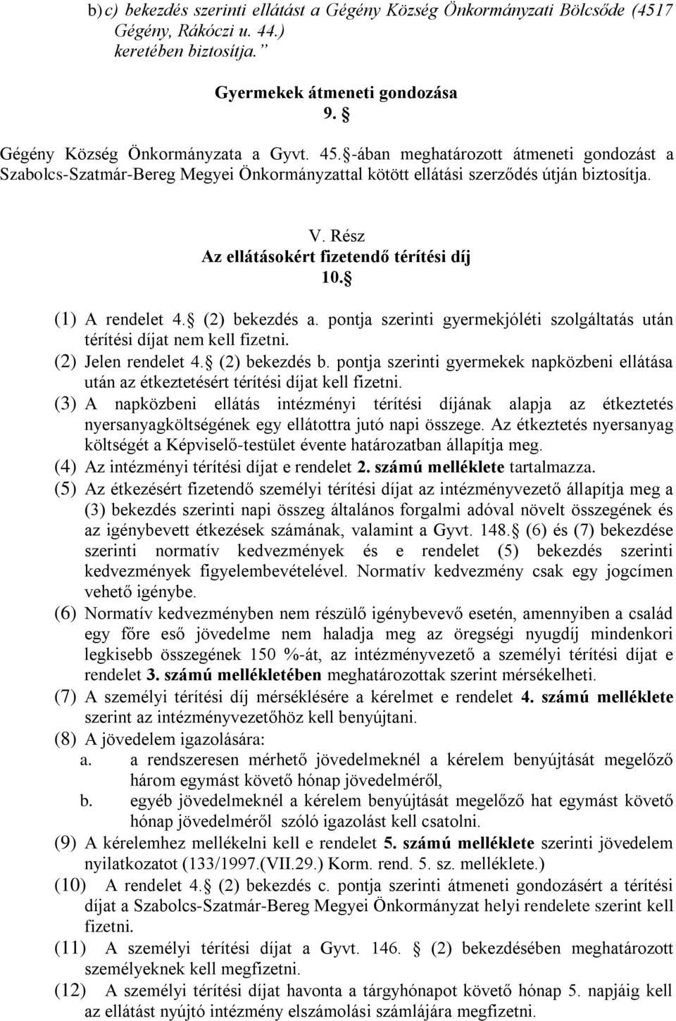 (2) bekezdés a. pontja szerinti gyermekjóléti szolgáltatás után térítési díjat nem kell fizetni. (2) Jelen rendelet 4. (2) bekezdés b.