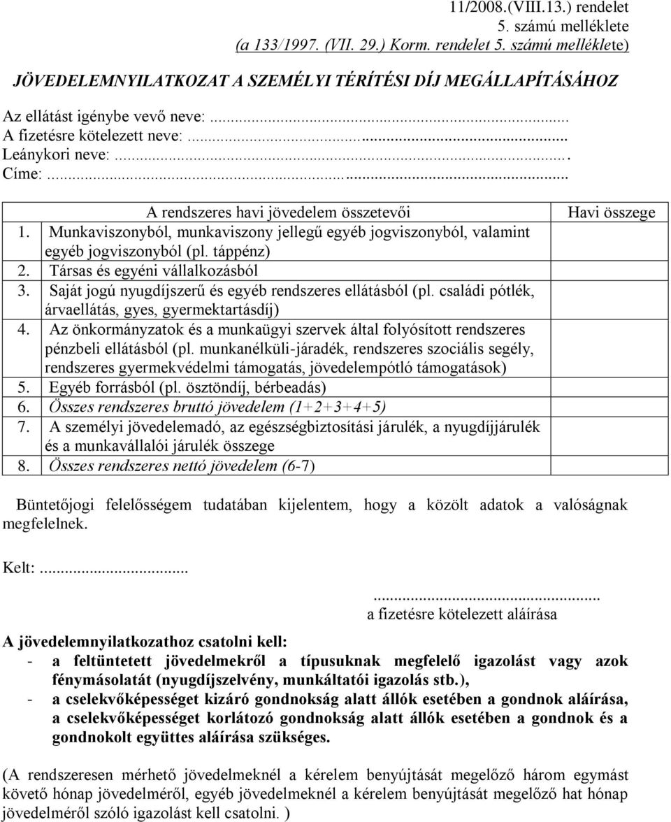 táppénz) 2. Társas és egyéni vállalkozásból 3. Saját jogú nyugdíjszerű és egyéb rendszeres ellátásból (pl. családi pótlék, árvaellátás, gyes, gyermektartásdíj) 4.