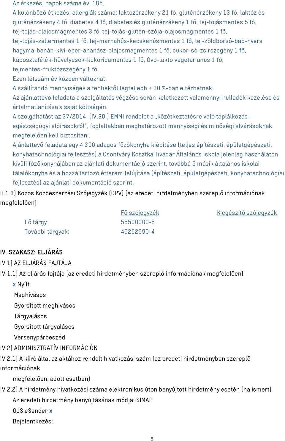 tej-tojás-olajosmagmentes 3 fő, tej-tojás-glutén-szója-olajosmagmentes 1 fő, tej-tojás-zellermentes 1 fő, tej-marhahús-kecskehúsmentes 1 fő, tej-zöldborsó-bab-nyers