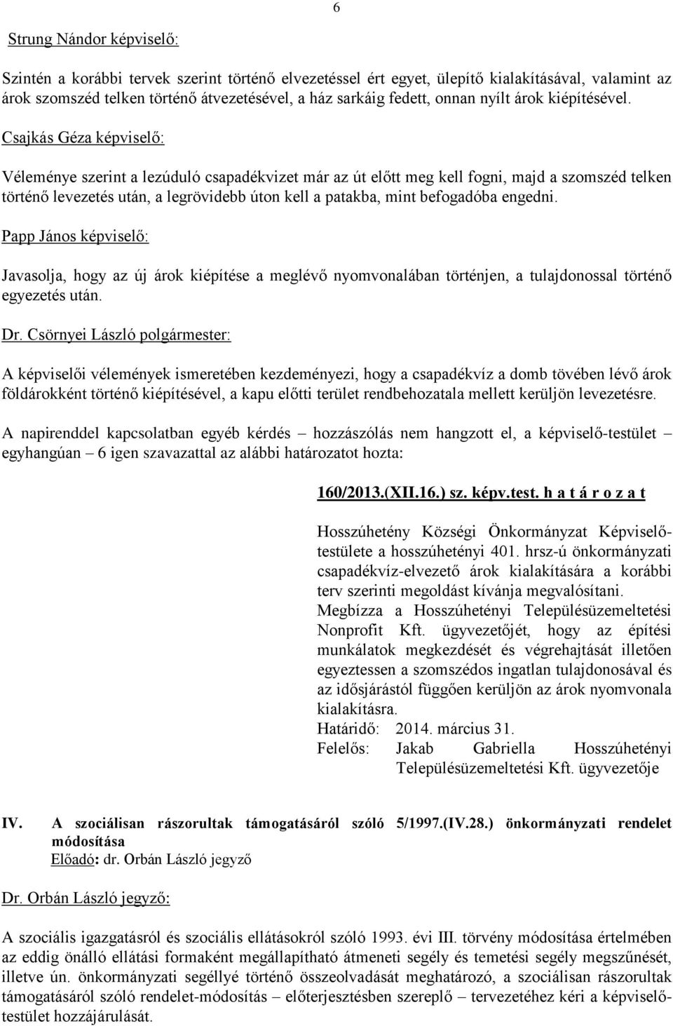 Csajkás Géza képviselő: Véleménye szerint a lezúduló csapadékvizet már az út előtt meg kell fogni, majd a szomszéd telken történő levezetés után, a legrövidebb úton kell a patakba, mint befogadóba