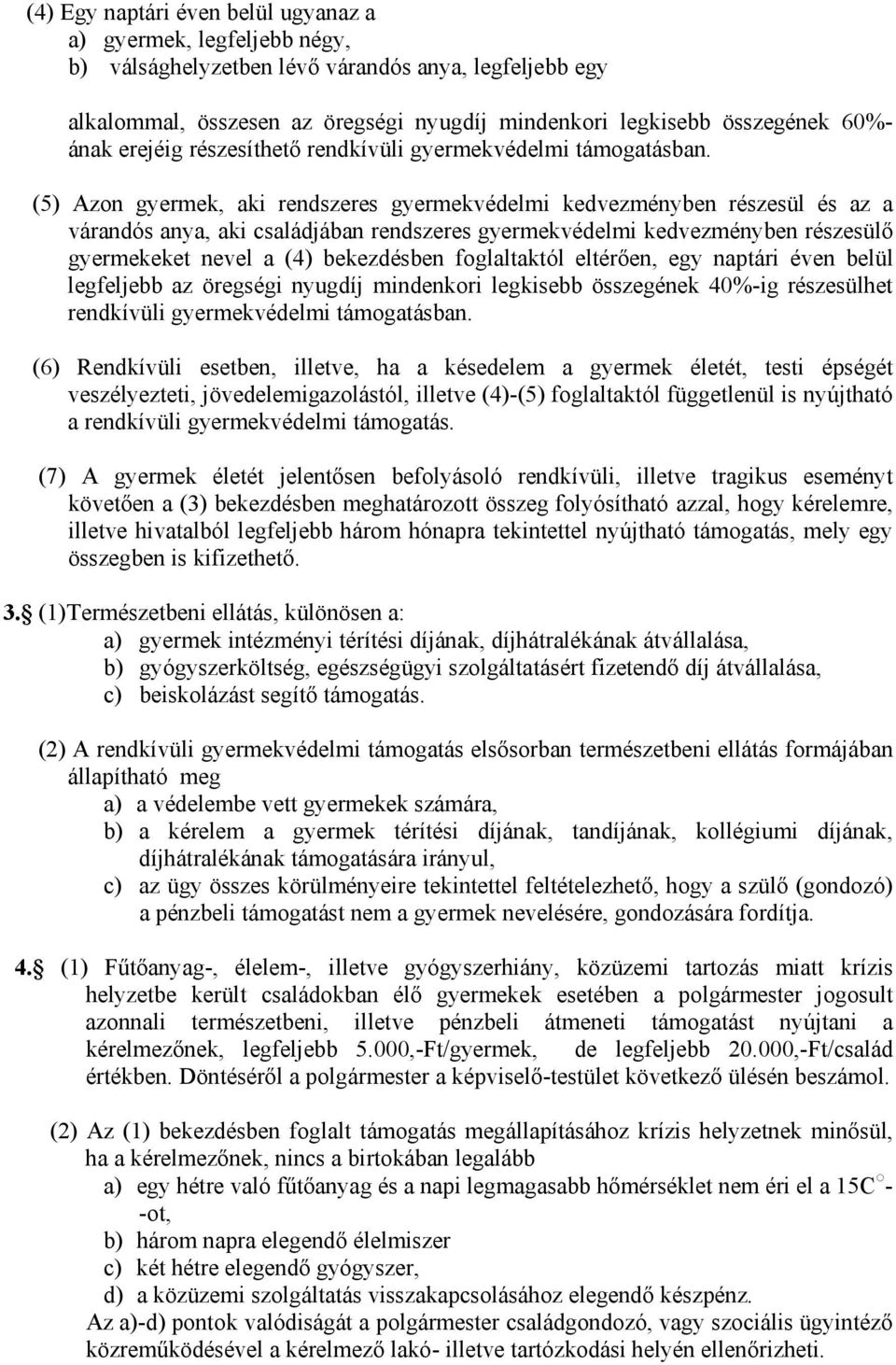 (5) Azon gyermek, aki rendszeres gyermekvédelmi kedvezményben részesül és az a várandós anya, aki családjában rendszeres gyermekvédelmi kedvezményben részesülő gyermekeket nevel a (4) bekezdésben