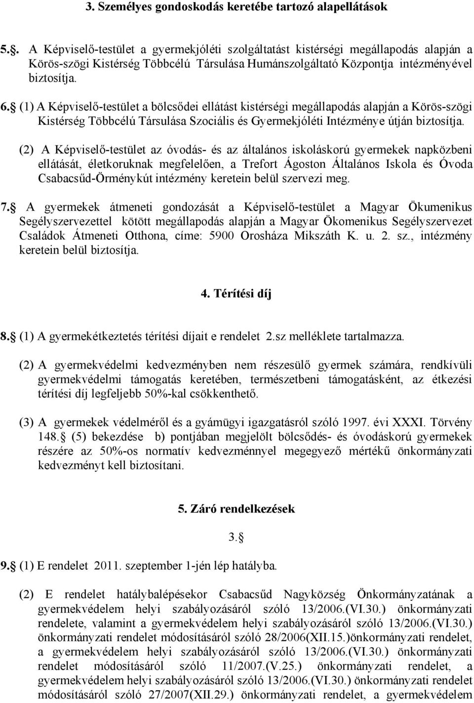 (1) A Képviselő-testület a bölcsődei ellátást kistérségi megállapodás alapján a Körös-szögi Kistérség Többcélú Társulása Szociális és Gyermekjóléti Intézménye útján biztosítja.