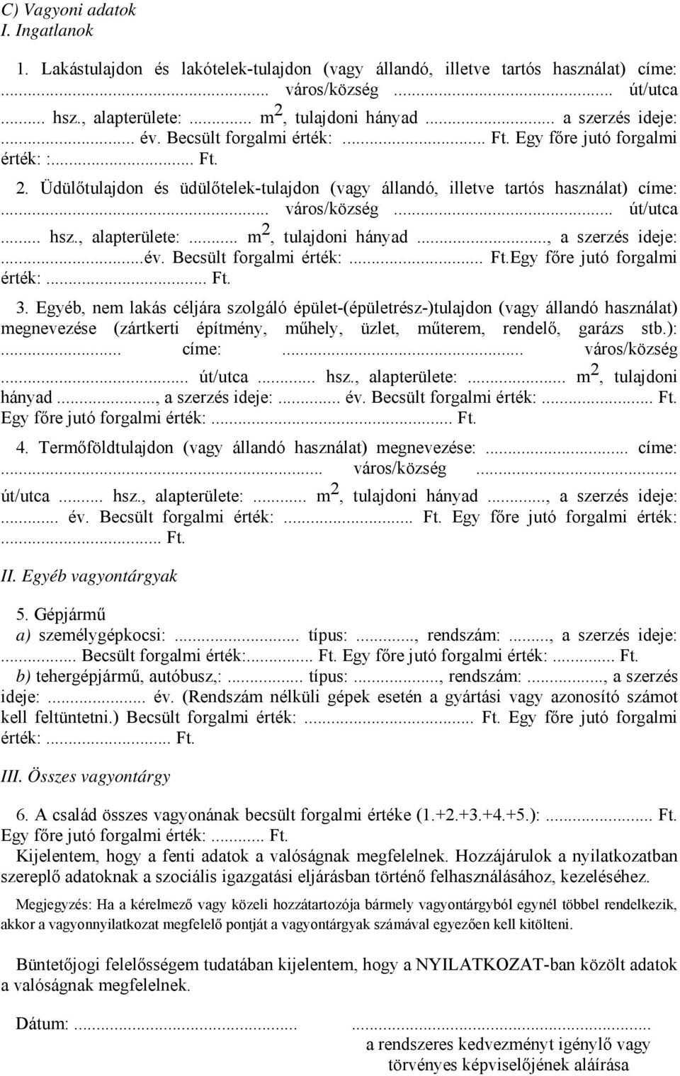 .. út/utca... hsz., alapterülete:... m 2, tulajdoni hányad..., a szerzés ideje:...év. Becsült forgalmi érték:... Ft.Egy főre jutó forgalmi érték:... Ft. 3.