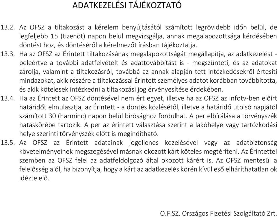 3. Ha az OFSZ az Érintett tiltakozásának megalapozottságát megállapítja, az adatkezelést - beleértve a további adatfelvételt és adattovábbítást is - megszünteti, és az adatokat zárolja, valamint a