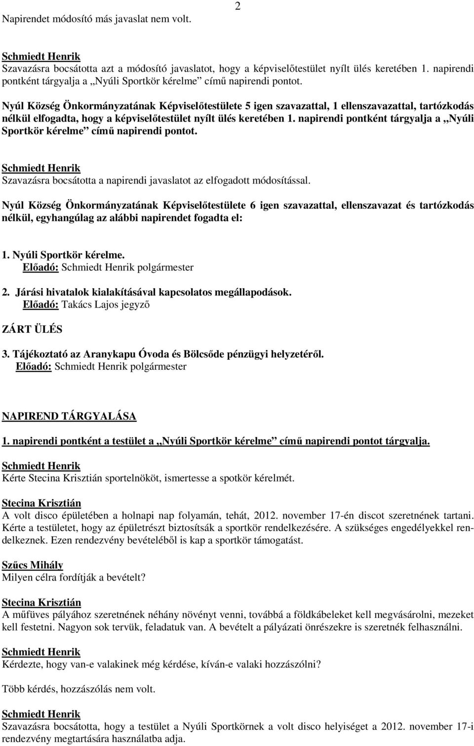 Nyúl Község Önkormányzatának Képviselőtestülete 5 igen szavazattal, 1 ellenszavazattal, tartózkodás nélkül elfogadta, hogy a képviselőtestület nyílt ülés keretében 1.