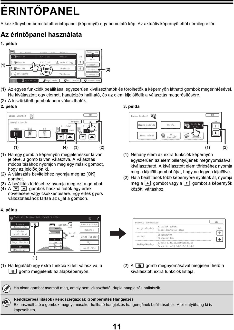 sor Feladatsor Kész Részletes Prioritás Stop/Törlés (2) Nyom.Felad. Képolvasás Fax Feladat Internet-Fax (1) Az egyes funkciók beállításai egyszerűen kiválaszthatók és törölhetők a képernyőn látható gombok megérintésével.