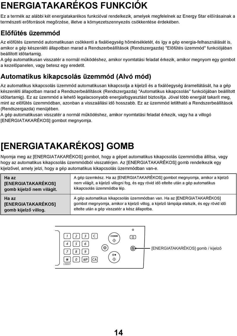 Előfűtés üzemmód Az előfűtés üzemmód automatikusan csökkenti a fixálóegység hőmérsékletét, és így a gép energia-felhasználását is, amikor a gép készenléti állapotban marad a Rendszerbeállítások