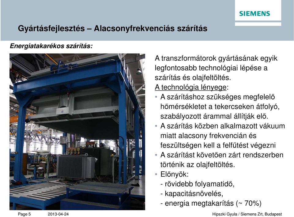 A technológia lényege: A szárításhoz szükséges megfelelő hőmérsékletet a tekercseken átfolyó, szabályozott árammal állítják elő.