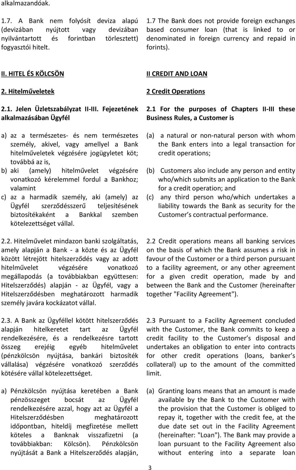 Fejezetének alkalmazásában Ügyfél a) az a természetes- és nem természetes személy, akivel, vagy amellyel a Bank hitelműveletek végzésére jogügyletet köt; továbbá az is, b) aki (amely) hitelművelet