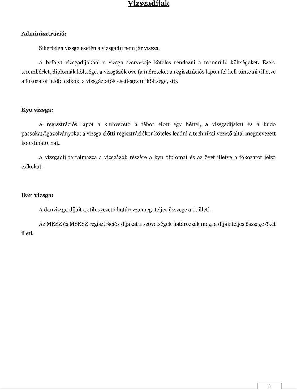 Kyu vizsga: A regisztrációs lapot a klubvezető a tábor előtt egy héttel, a vizsgadíjakat és a budo passokat/igazolványokat a vizsga előtti regisztrációkor köteles leadni a technikai vezető által