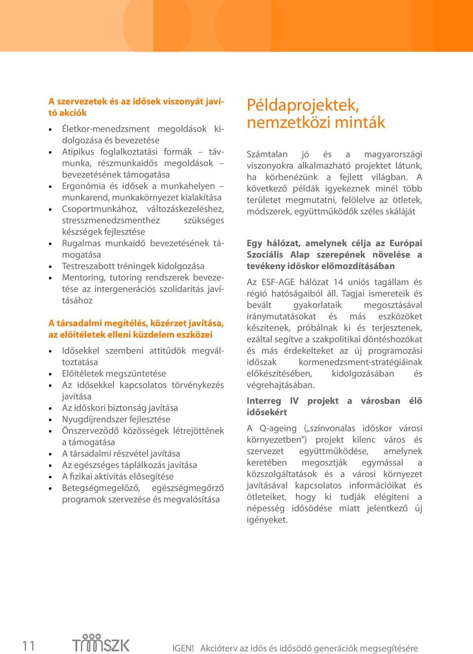 tréningek kidolgozás Mentoring, tutoring rendszerek bevezetése z intergenerációs szolidritás jvításához A társdlmi megítélés, közérzet jvítás, z előítéletek elleni küzdelem eszközei 11 Idősekkel