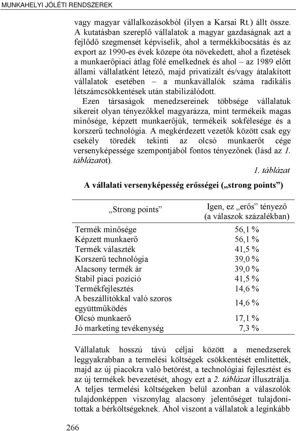 átlag fölé emelkednek és ahol az 1989 előtt állami vállalatként létező, majd privatizált és/vagy átalakított vállalatok esetében a munkavállalók száma radikális létszámcsökkentések után