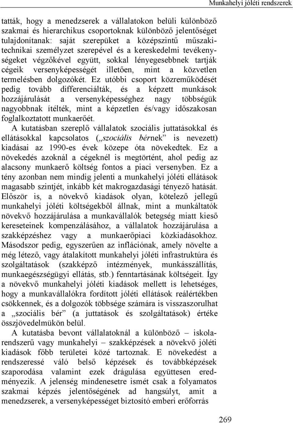 Ez utóbbi csoport közreműködését pedig tovább differenciálták, és a képzett munkások hozzájárulását a versenyképességhez nagy többségük nagyobbnak ítélték, mint a képzetlen és/vagy időszakosan