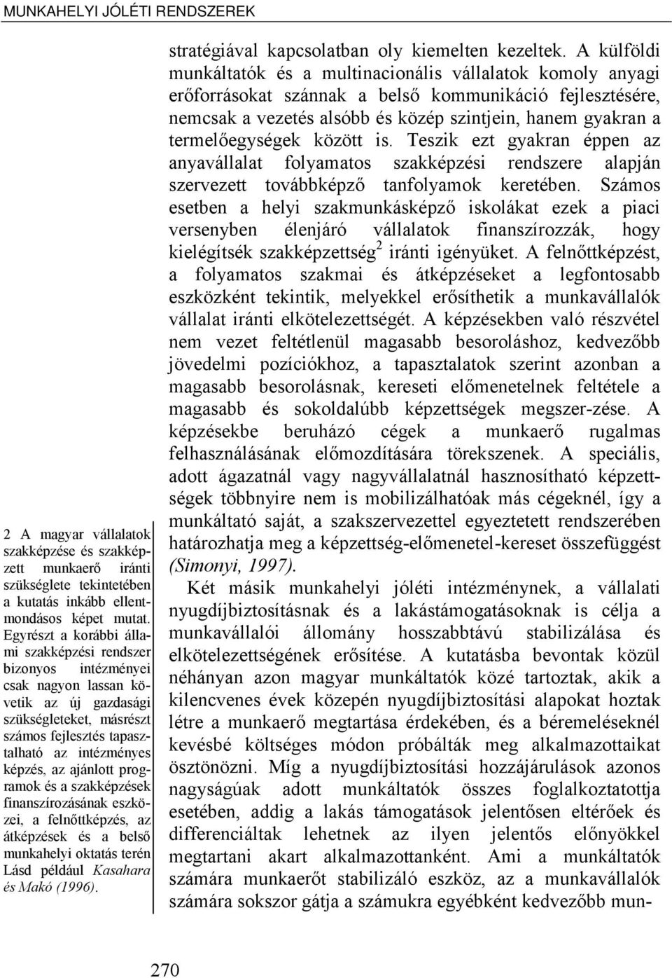 ajánlott programok és a szakképzések finanszírozásának eszközei, a felnőttképzés, az átképzések és a belső munkahelyi oktatás terén Lásd például Kasahara és Makó (1996).