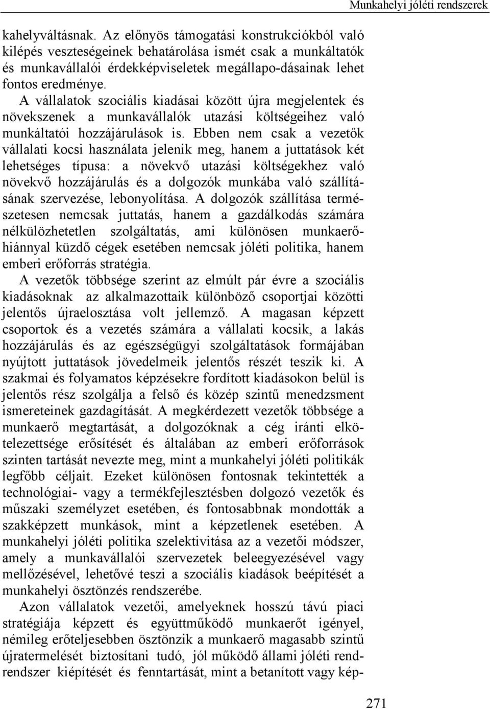 Ebben nem csak a vezetők vállalati kocsi használata jelenik meg, hanem a juttatások két lehetséges típusa: a növekvő utazási költségekhez való növekvő hozzájárulás és a dolgozók munkába való