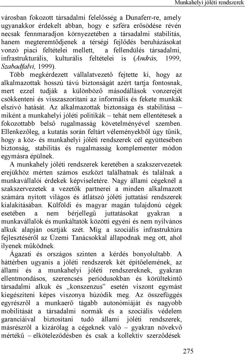 Több megkérdezett vállalatvezető fejtette ki, hogy az alkalmazottak hosszú távú biztonságát azért tartja fontosnak, mert ezzel tudják a különböző másodállások vonzerejét csökkenteni és