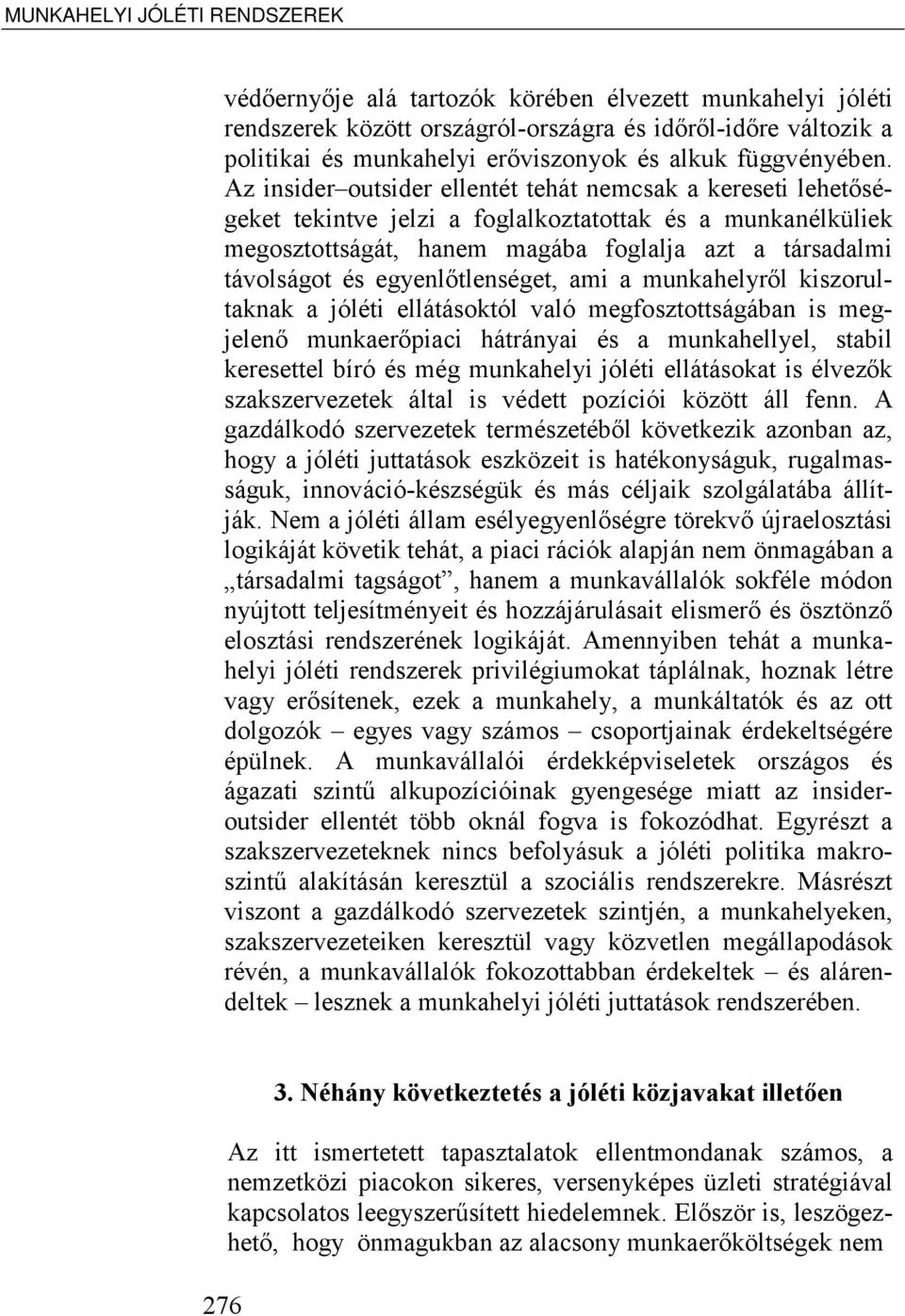 Az insider outsider ellentét tehát nemcsak a kereseti lehetőségeket tekintve jelzi a foglalkoztatottak és a munkanélküliek megosztottságát, hanem magába foglalja azt a társadalmi távolságot és