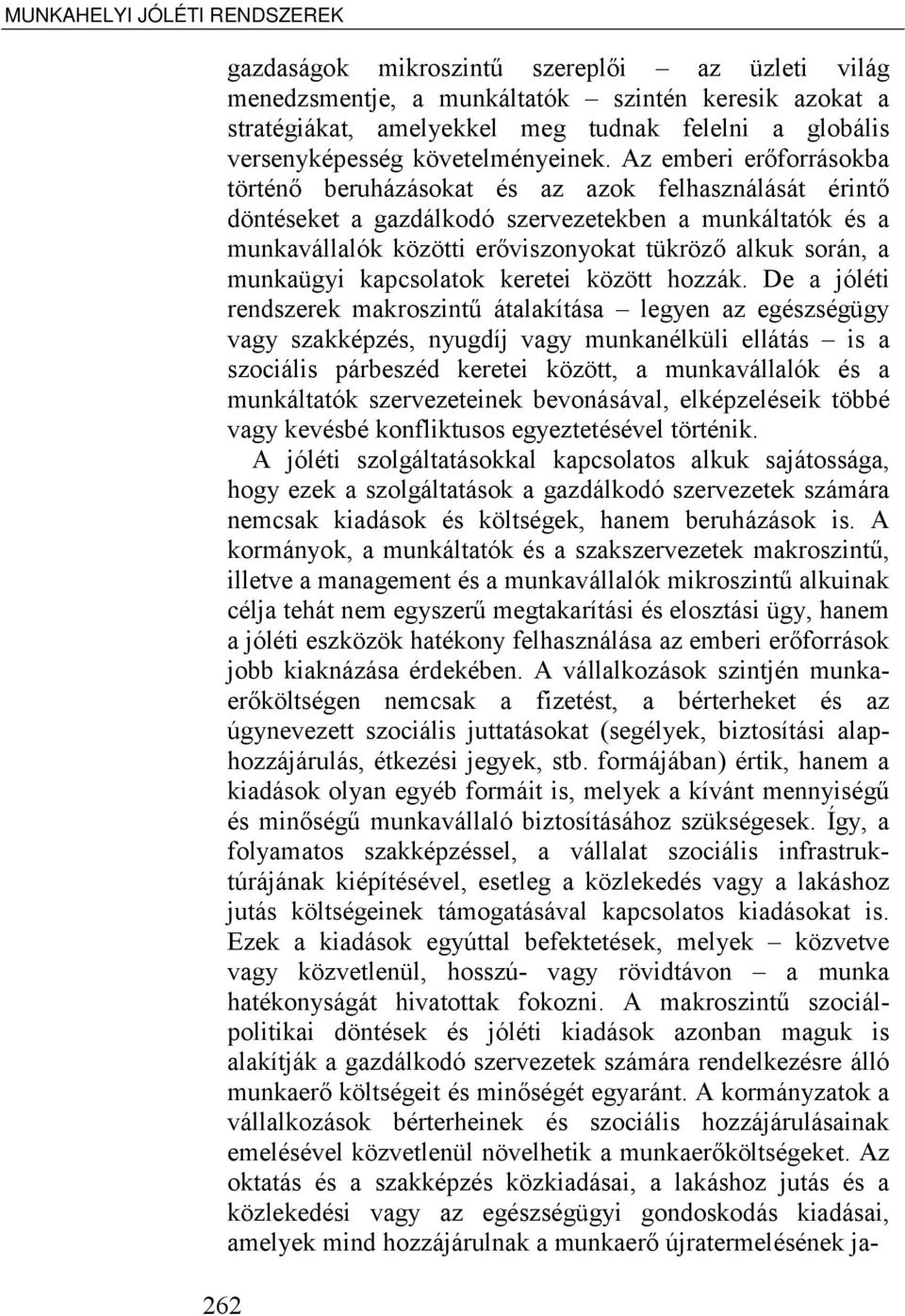 Az emberi erőforrásokba történő beruházásokat és az azok felhasználását érintő döntéseket a gazdálkodó szervezetekben a munkáltatók és a munkavállalók közötti erőviszonyokat tükröző alkuk során, a