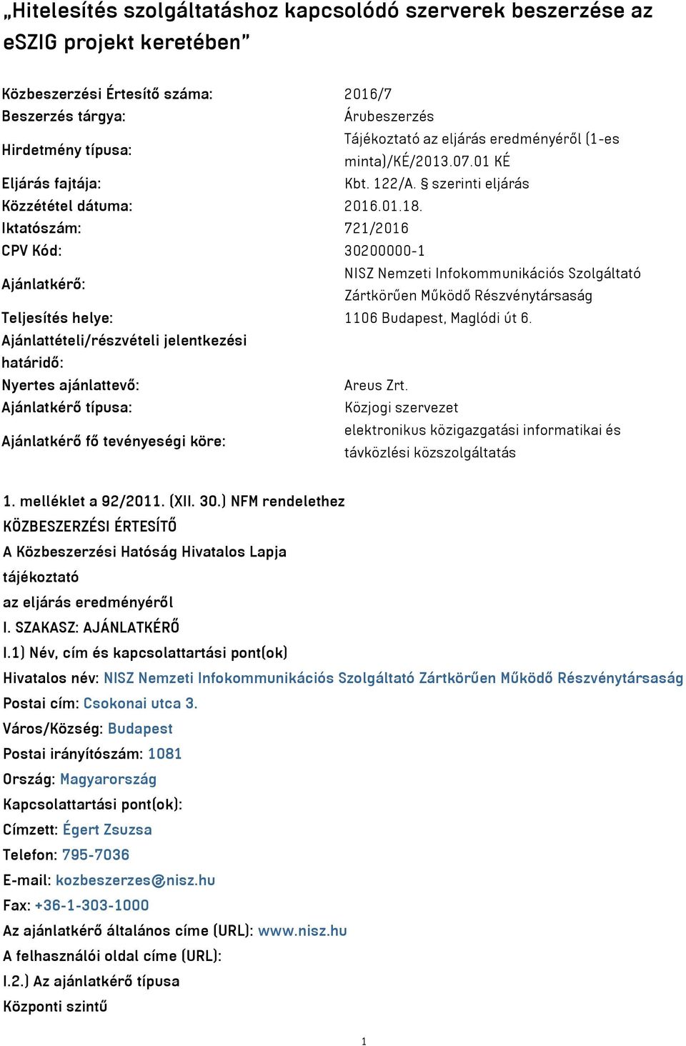 Iktatószám: 721/2016 CPV Kód: 30200000-1 Ajánlatkérő: NISZ Nemzeti Infokommunikációs Szolgáltató Zártkörűen Működő Részvénytársaság Teljesítés helye: 1106 Budapest, Maglódi út 6.