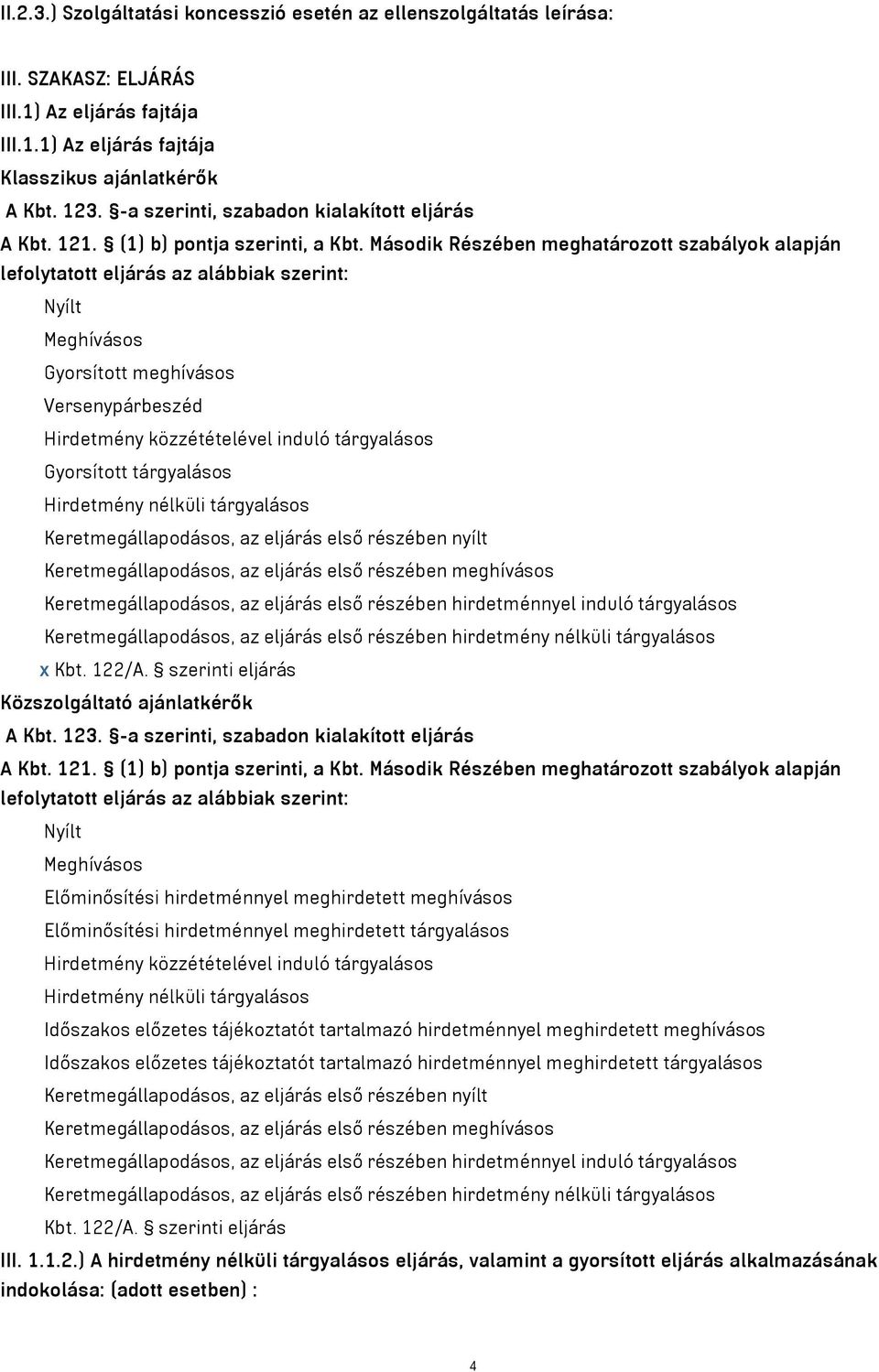 Második Részében meghatározott szabályok alapján lefolytatott eljárás az alábbiak szerint: Nyílt Meghívásos Gyorsított meghívásos Versenypárbeszéd Hirdetmény közzétételével induló tárgyalásos